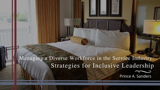 Managing a Diverse Workforce in the Service Industry Strategies for Inclusive Leadership