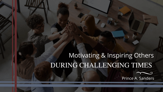 Motivating and Inspiring Others During Challenging Times